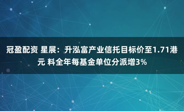 冠盈配资 星展：升泓富产业信托目标价至1.71港元 料全年每基金单位分派增3%