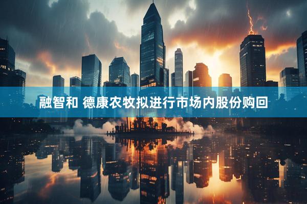 融智和 德康农牧拟进行市场内股份购回